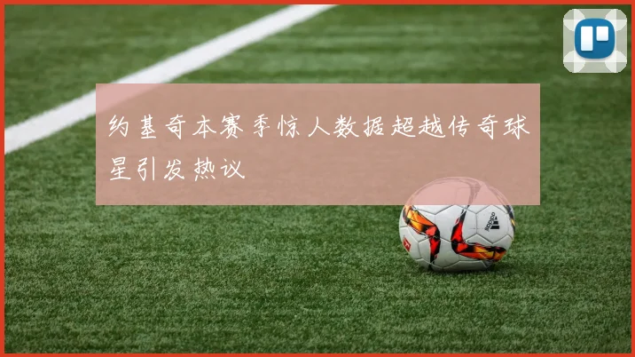 约基奇本赛季惊人数据超越传奇球星引发热议