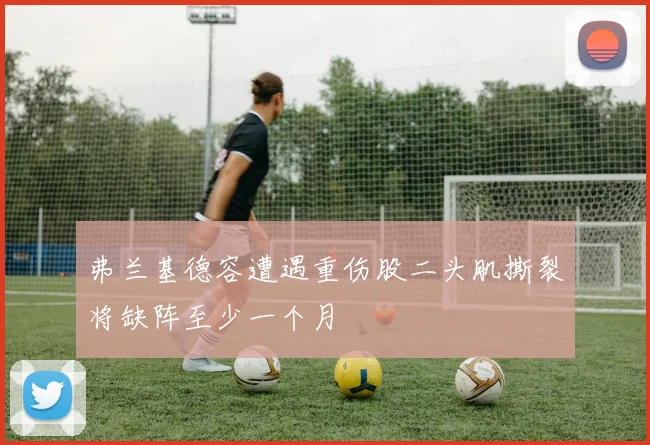 弗兰基德容遭遇重伤股二头肌撕裂将缺阵至少一个月