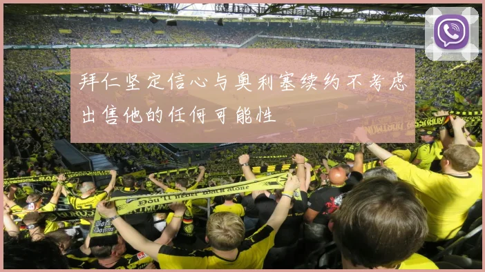 拜仁坚定信心与奥利塞续约不考虑出售他的任何可能性